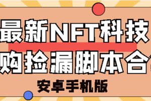 （2744期）外面卖999的最新NFT科技抢购捡漏脚本合集【手机版+持续更新】