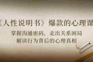 《人性说明书》爆款的心理课：沟通密码/关系困局/解读行为背后心理真相