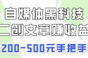 自媒体黑科技：二创文章做收益，一天200-500元，手把手教你！