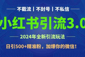 2024年4月最新小红书引流3.0玩法，日引500+精准粉，加爆你的微信！