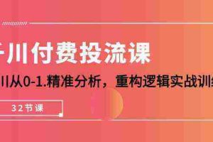 千川付费投流课，千川从0-1精准分析，重构逻辑实战训练（32节课）