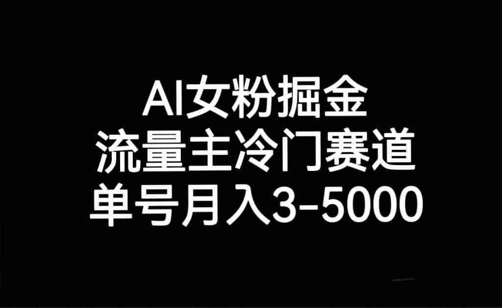 AI女粉掘金,流量主冷门赛道,单号月入3000-5000 AI女粉掘金,流量主冷门赛道,单号月入3000-5000