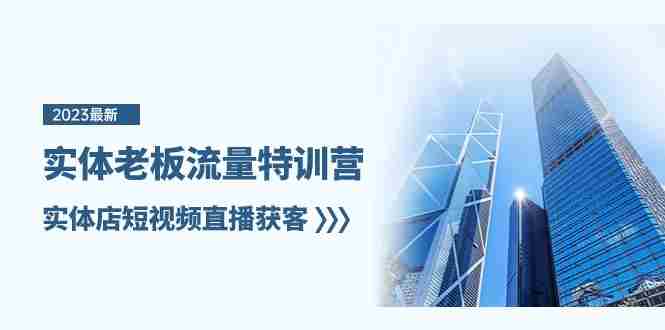 实体老板流量特训营，实体店短视频直播获客（7节课）