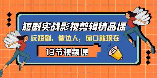 短剧实战影视剪辑精品课,玩短剧,做达人,风口就现在 短剧实战影视剪辑精品课,玩短剧,做达人,风口就现在