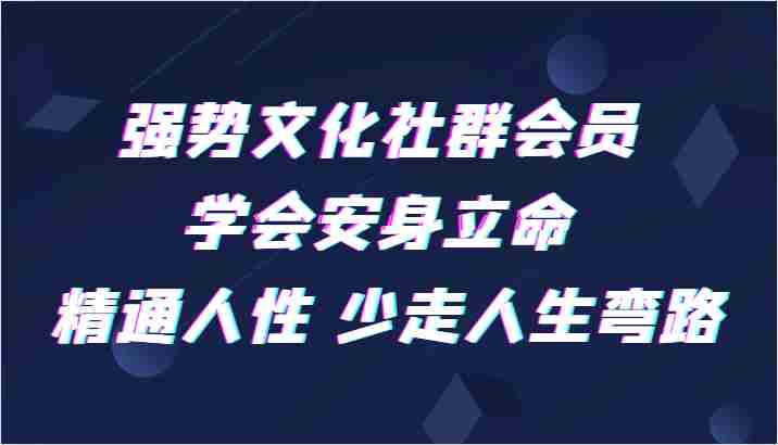 强势文化社群会员 学会安身立命 精通人性 少走人生弯路 强势文化社群会员 学会安身立命 精通人性 少走人生弯路