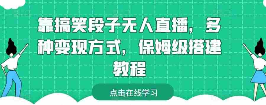 靠搞笑段子无人直播,多种变现方式,保姆级搭建教程【揭秘】