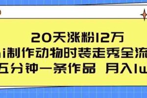 20天涨粉12万，ai制作动物时装走秀全流程，五分钟一条作品，流量大【揭秘】