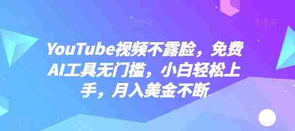 YouTube视频不露脸,免费AI工具无门槛,小白轻松上手,月入美金不断【揭秘】