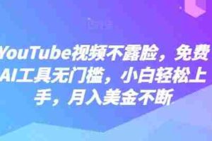 YouTube视频不露脸，免费AI工具无门槛，小白轻松上手，月入美金不断【揭秘】