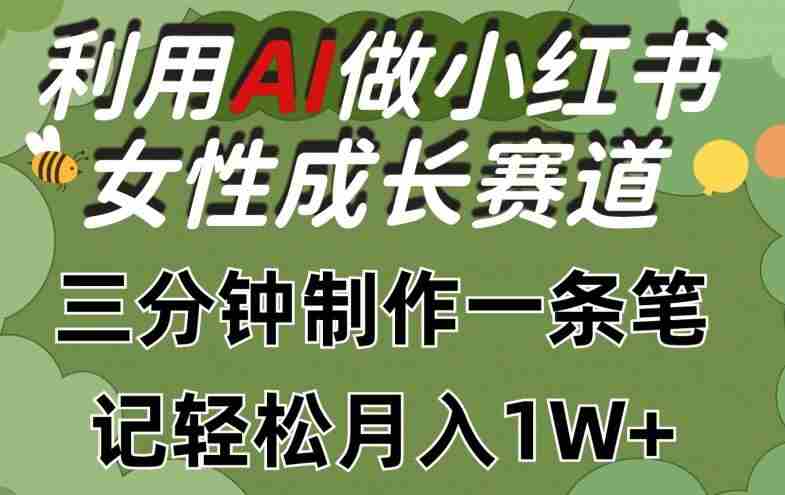 利用Ai做小红书女性成长赛道,三分钟制作一条笔记,轻松月入1w+【揭秘】