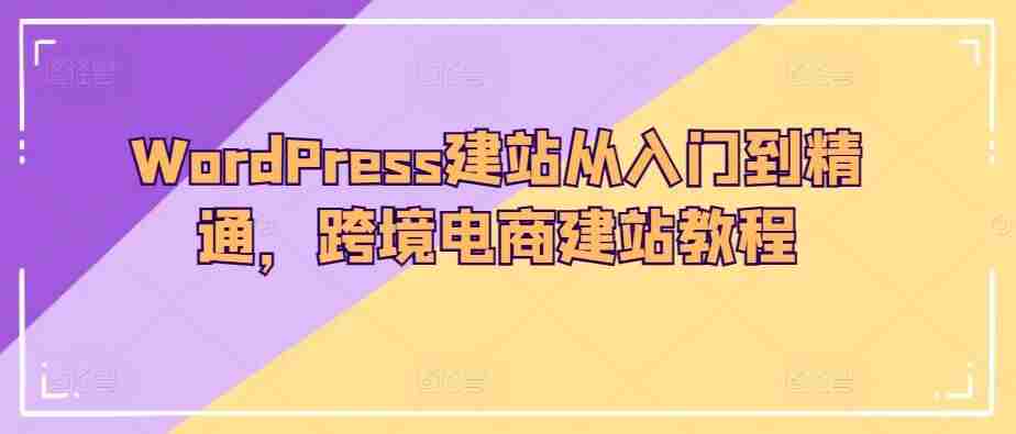 WordPress建站从入门到精通，跨境电商建站教程