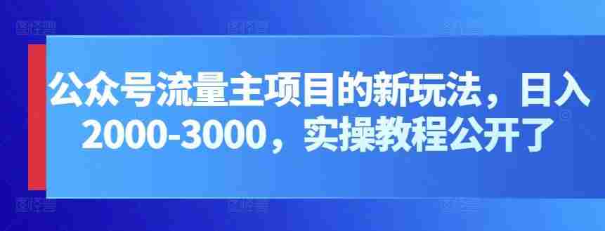 公众号流量主项目的新玩法,日入2000-3000,实操教程公开了