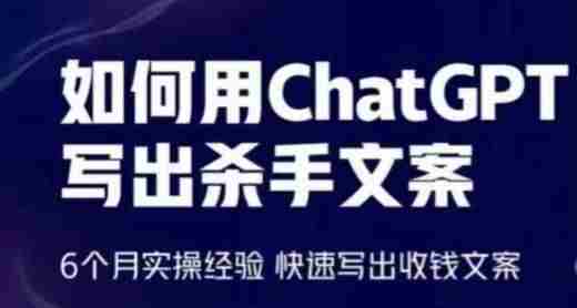 如何用ChatGPT写出杀手文案，6个月实操经验，快速写出收钱文案