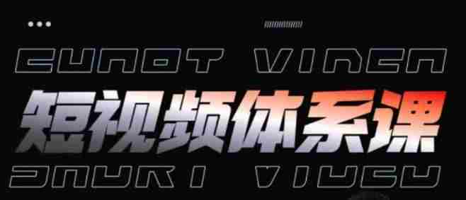 短视频完整知识体系课,一次性搞懂短视频,运营手法、内容制作、投放技巧项目玩法