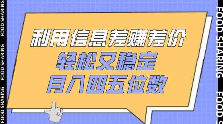 利用信息差赚差价，轻松又稳定，月入四五位数【揭秘】