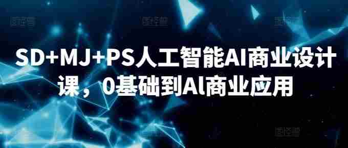 SD+MJ+PS人工智能AI商业设计课，0基础到Al商业应用