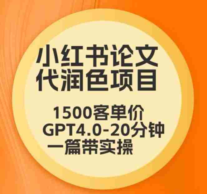 毕业季小红书论文代润色项目,本科1500,专科1200,高客单GPT4.0-20分钟一篇带实操【揭秘】