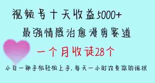 十天收益5000+，多平台捞金，视频号情感治愈漫剪，一个月收徒28个，小白一部手机轻松上手【揭秘】