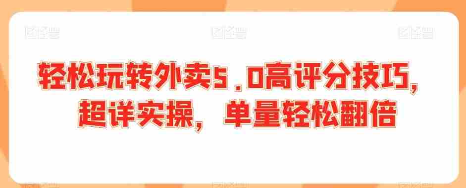 轻松玩转外卖5.0高评分技巧，超详实操，单量轻松翻倍