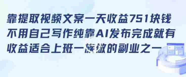 靠提取视频文案一天收益751块，适合上班一族做的副业【揭秘】