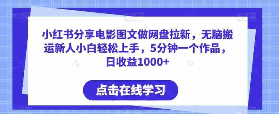小红书分享电影图文做网盘拉新,无脑搬运新人小白轻松上手,5分钟一个作品,日收益1000+【揭秘】