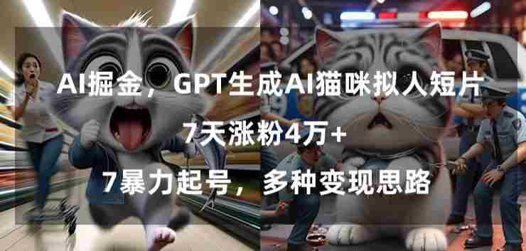 GPT生成AI猫咪拟人短片,7天涨粉4万+,暴力起号,多种变现思路【揭秘】