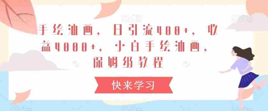手绘油画,日引流400+,收益4000+,小白手绘油画,保姆级教程【揭秘】