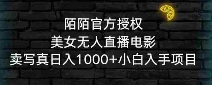 陌陌官方授权美女无人直播电影，卖写真日入1000+小白入手项目【揭秘】