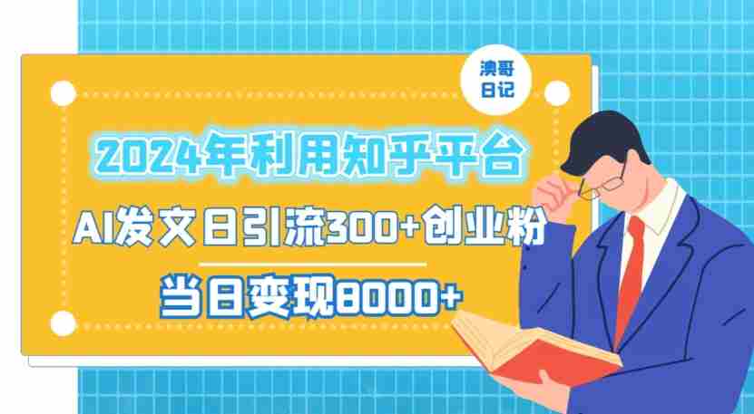 2024年利用知乎平台，AI发文日引流300+创业粉，当日变现1000+【揭秘】