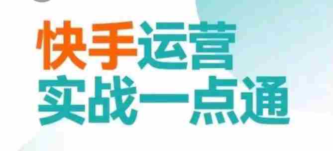 快手运营实战一点通，这套课用小白都能学会的方法教你抢占用户，做好生意