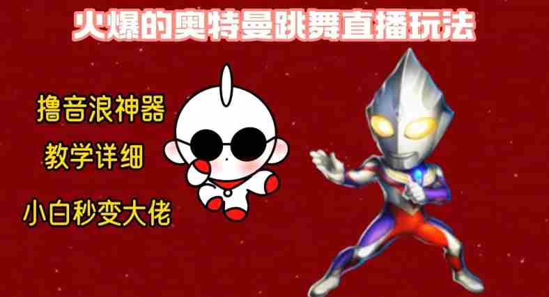 最新火爆奥特曼跳舞24小时无人直播,单场6小时撸10W音浪,小白也可操作,保姆级教学【揭秘】