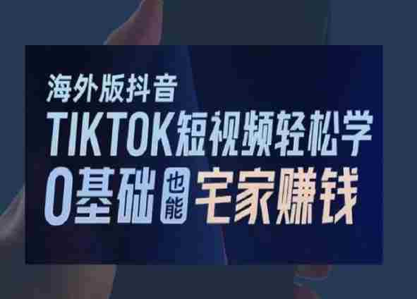 海外版抖音TikTok短视频轻松学,0基础宅家也能赚钱