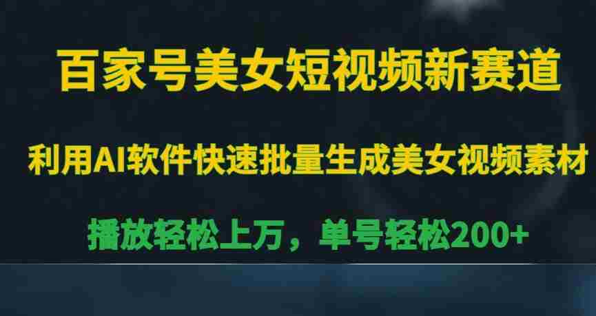 百家号美女短视频新赛道，播放轻松上万，单号轻松200+【揭秘】