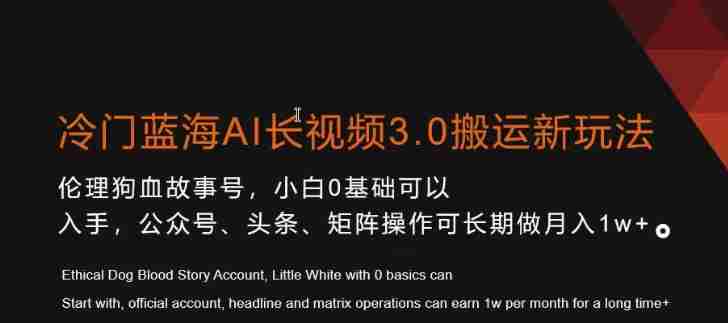 冷门蓝海AI长视频3.0搬运新玩法,小白0基础可以入手,公众号、头条、矩阵操作可长期做月入1w+【揭秘】