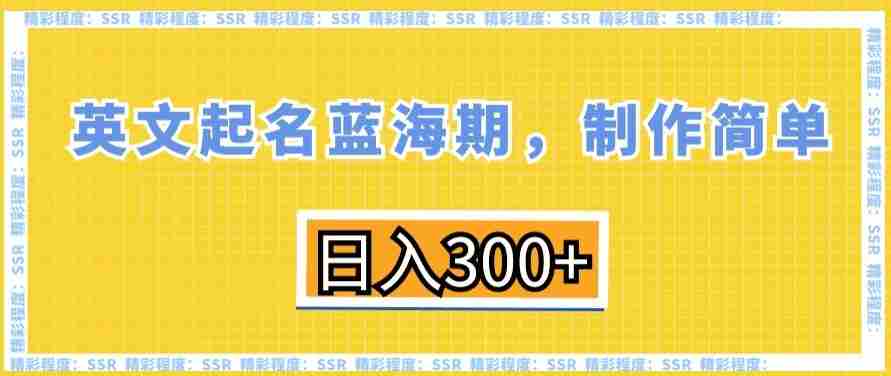 英文起名蓝海期,制作简单,日入300+【揭秘】