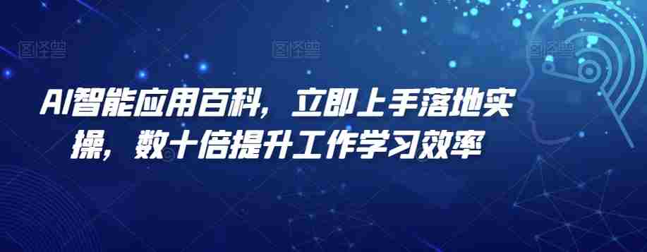 AI智能应用百科，​立即上手落地实操，数十倍提升工作学习效率