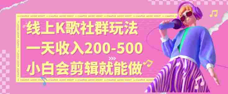 线上K歌社群结合脱单新玩法，无剪辑基础也能日入3位数，长期项目【揭秘】