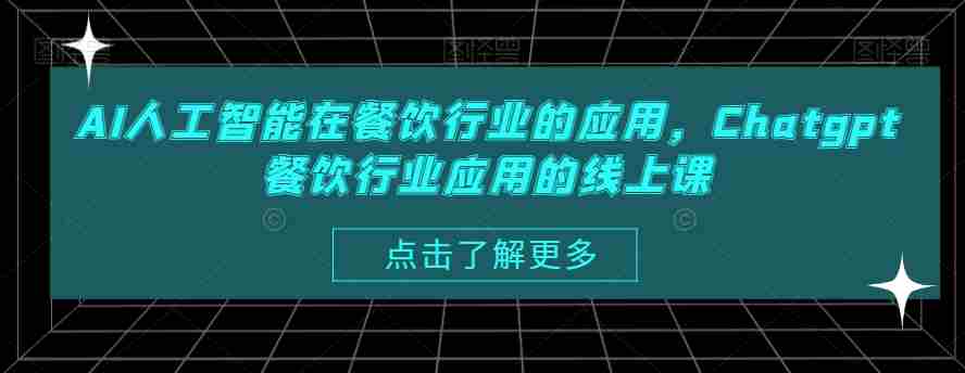 AI人工智能在餐饮行业的应用,Chatgpt餐饮行业应用的线上课