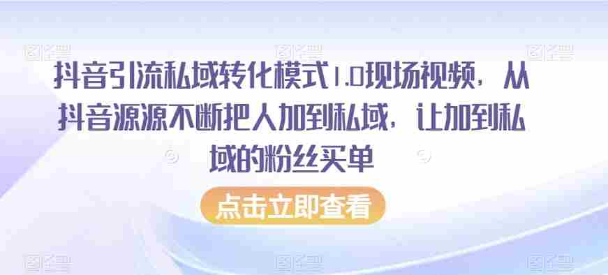 抖音引流私域转化模式1.0现场视频，从抖音源源不断把人加到私域，让加到私域的粉丝买单