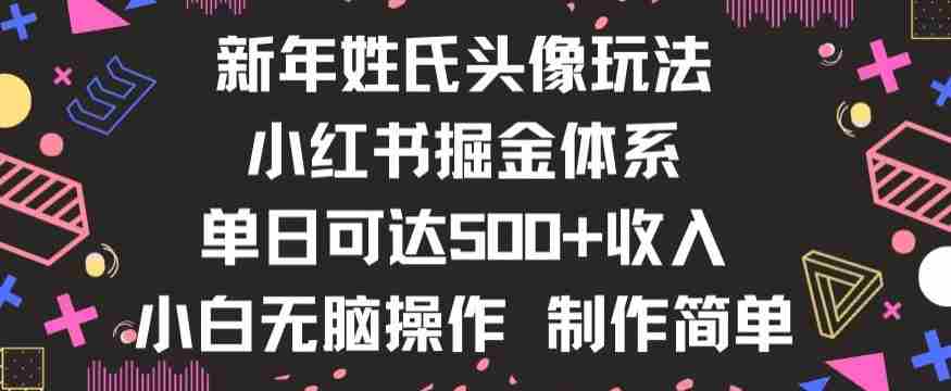 新年姓氏头像新玩法,小红书0-1搭建暴力掘金体系,小白日入500零花钱【揭秘】