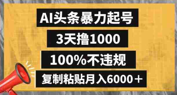 AI头条暴力起号,3天撸1000,100%不违规,复制粘贴月入6000+【揭秘】
