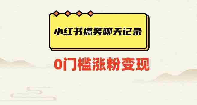小红书搞笑聊天记录快速爆款变现项目100+【揭秘】