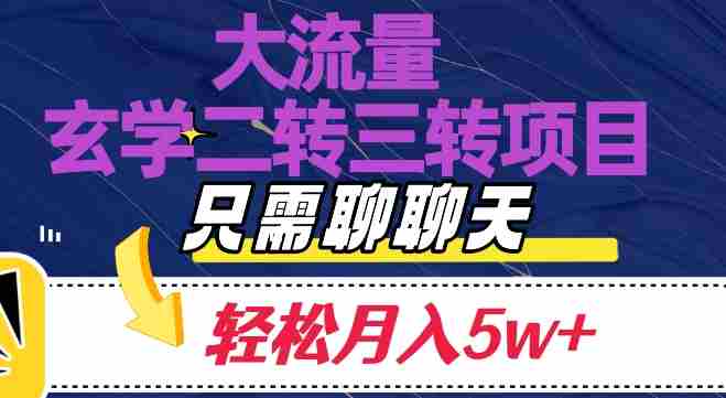 大流量国学二转三转暴利项目，聊聊天轻松月入5W+【揭秘】