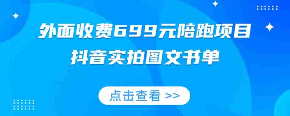 外面收费699元陪跑项目，抖音实拍图文书单，图文带货全攻略