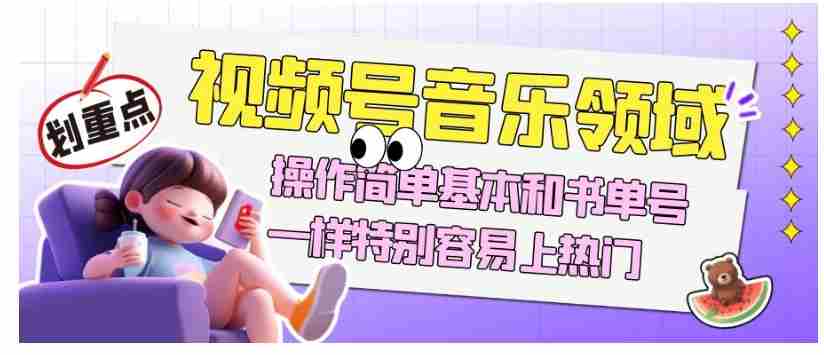 视频号音乐领域项目玩法，操作简单基本和书单号一样，特别容易上热门【揭秘】