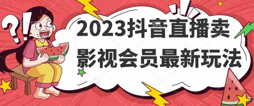 2023抖音直播卖影视会员最新玩法