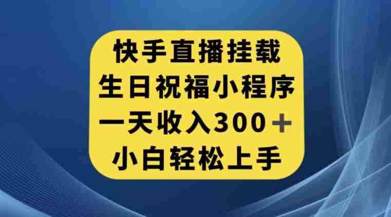 快手挂载生日祝福小程序，一天收入300+，小白轻松上手【揭秘】