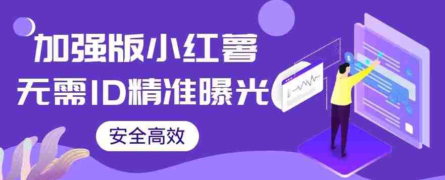 【加强版】小红薯无需ID即可精准曝光引流创业粉，安全高效（教程+软件）【揭秘】