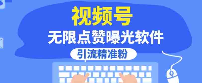 全网首发，视频号无限点赞曝光，引流精准粉【揭秘】