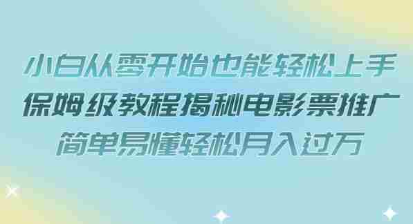 小白从零开始也能轻松上手，保姆级教程揭秘电影票推广，简单易懂轻松月入过万【揭秘】